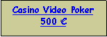 Text Box: Casino Video Poker500 €