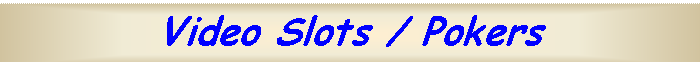 Text Box: Video Slots / Pokers