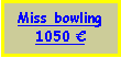Text Box: Miss bowling750 €